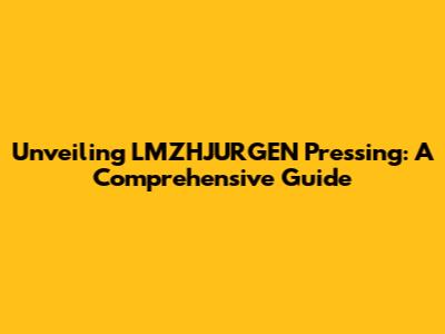 Unveiling LMZHJURGEN Pressing: A Comprehensive Guide