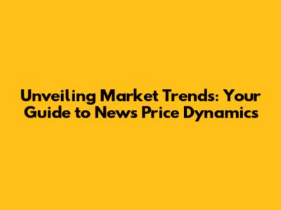 Unveiling Market Trends: Your Guide to News Price Dynamics