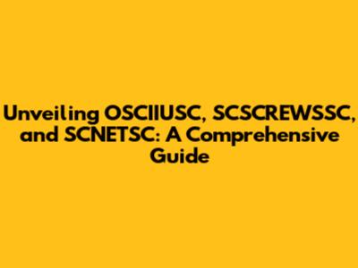 Unveiling OSCIIUSC, SCSCREWSSC, and SCNETSC: A Comprehensive Guide