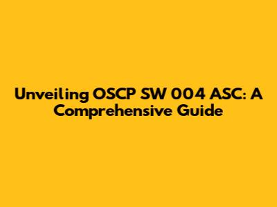 Unveiling OSCP SW 004 ASC: A Comprehensive Guide