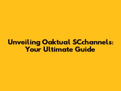Unveiling Oaktual SCchannels: Your Ultimate Guide