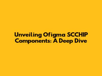 Unveiling Ofigma SCCHIP Components: A Deep Dive