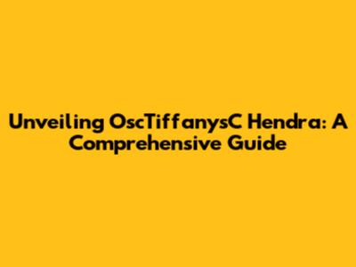 Unveiling OscTiffanysC Hendra: A Comprehensive Guide