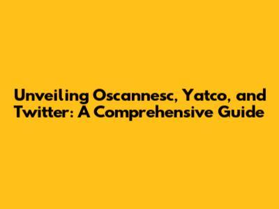 Unveiling Oscannesc, Yatco, and Twitter: A Comprehensive Guide