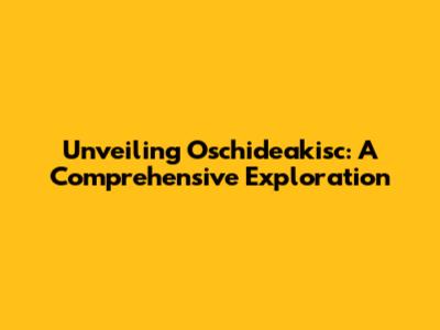 Unveiling Oschideakisc: A Comprehensive Exploration