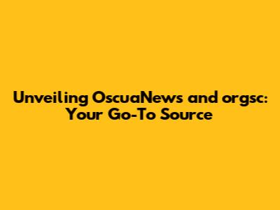 Unveiling OscuaNews and orgsc: Your Go-To Source