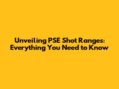 Unveiling PSE Shot Ranges: Everything You Need to Know