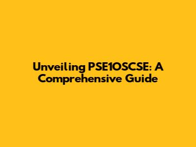 Unveiling PSE1OSCSE: A Comprehensive Guide