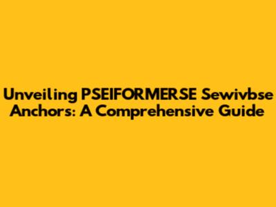 Unveiling PSEIFORMERSE Sewivbse Anchors: A Comprehensive Guide