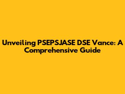 Unveiling PSEPSJASE DSE Vance: A Comprehensive Guide