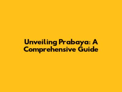 Unveiling Prabaya: A Comprehensive Guide