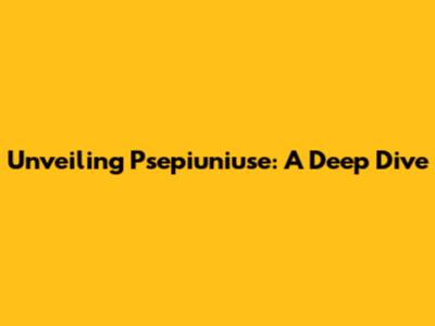 Unveiling Psepiuniuse: A Deep Dive