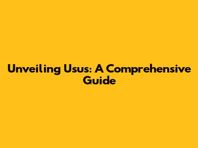 Unveiling Usus: A Comprehensive Guide