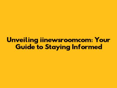 Unveiling iinewsroomcom: Your Guide to Staying Informed