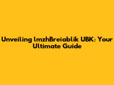 Unveiling lmzhBreiablik UBK: Your Ultimate Guide