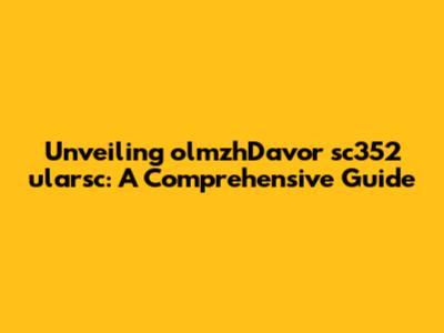 Unveiling olmzhDavor sc352 ularsc: A Comprehensive Guide