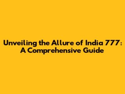 Unveiling the Allure of India 777: A Comprehensive Guide