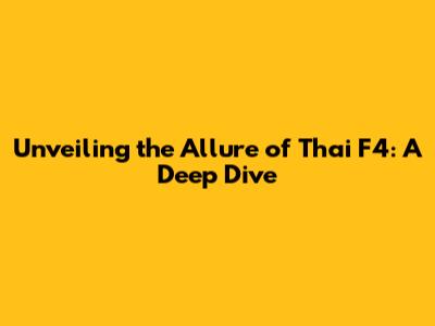 Unveiling the Allure of Thai F4: A Deep Dive