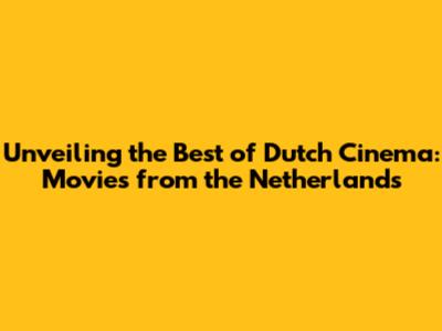 Unveiling the Best of Dutch Cinema: Movies from the Netherlands