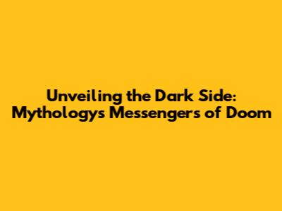 Unveiling the Dark Side: Mythology's Messengers of Doom