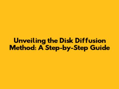 Unveiling the Disk Diffusion Method: A Step-by-Step Guide