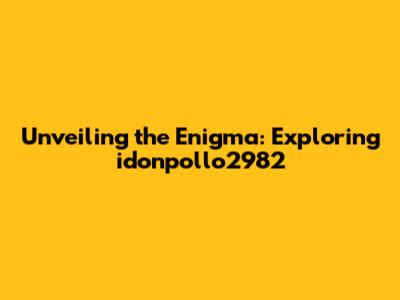 Unveiling the Enigma: Exploring idonpollo2982