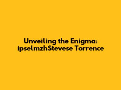 Unveiling the Enigma: ipselmzhStevese Torrence