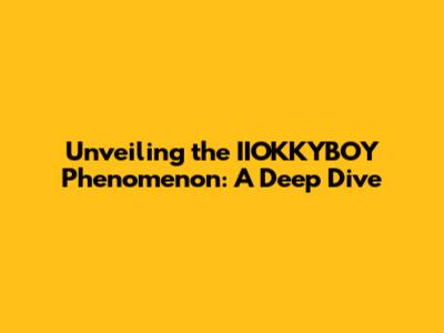 Unveiling the IIOKKYBOY Phenomenon: A Deep Dive