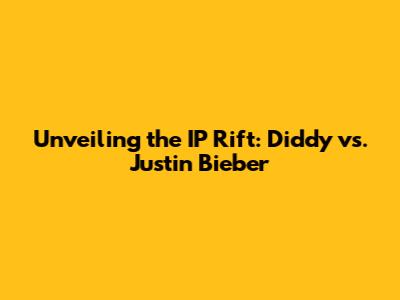Unveiling the IP Rift: Diddy vs. Justin Bieber