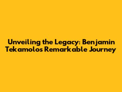 Unveiling the Legacy: Benjamin Tekamolo's Remarkable Journey