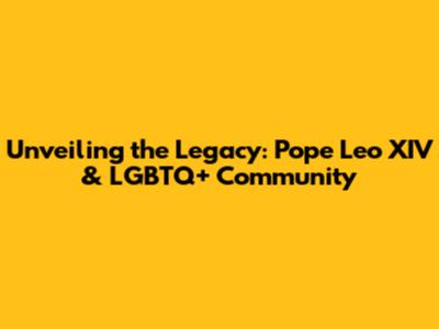 Unveiling the Legacy: Pope Leo XIV & LGBTQ+ Community