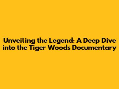 Unveiling the Legend: A Deep Dive into the Tiger Woods Documentary