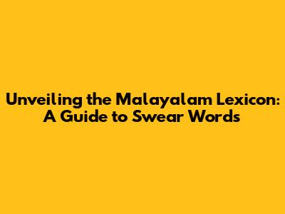 Unveiling the Malayalam Lexicon: A Guide to Swear Words