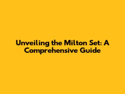 Unveiling the Milton Set: A Comprehensive Guide