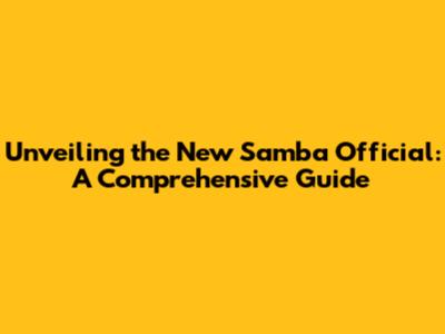 Unveiling the New Samba Official: A Comprehensive Guide