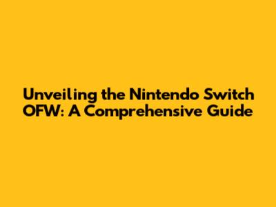 Unveiling the Nintendo Switch OFW: A Comprehensive Guide
