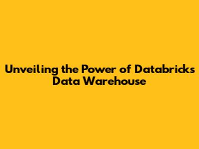 Unveiling the Power of Databricks Data Warehouse