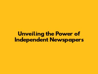 Unveiling the Power of Independent Newspapers