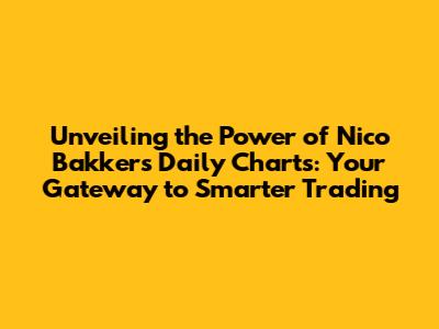 Unveiling the Power of Nico Bakker's Daily Charts: Your Gateway to Smarter Trading