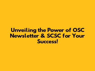 Unveiling the Power of OSC Newsletter & SCSC for Your Success!
