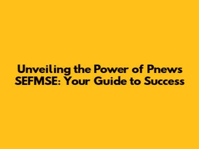 Unveiling the Power of Pnews SEFMSE: Your Guide to Success