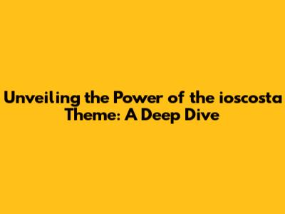 Unveiling the Power of the ioscosta Theme: A Deep Dive