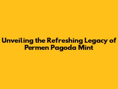 Unveiling the Refreshing Legacy of Permen Pagoda Mint