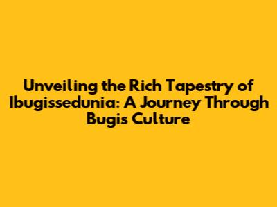 Unveiling the Rich Tapestry of Ibugissedunia: A Journey Through Bugis Culture