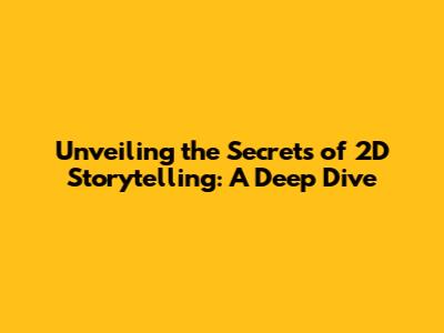 Unveiling the Secrets of 2D Storytelling: A Deep Dive
