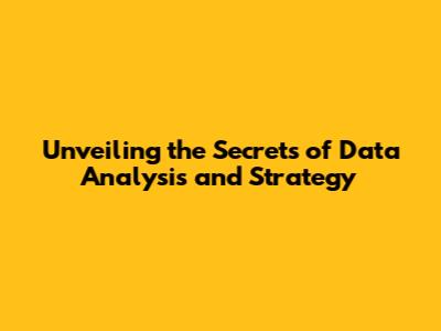 Unveiling the Secrets of Data Analysis and Strategy