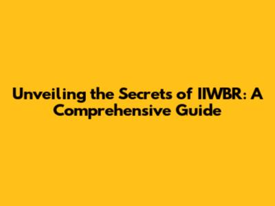 Unveiling the Secrets of IIWBR: A Comprehensive Guide