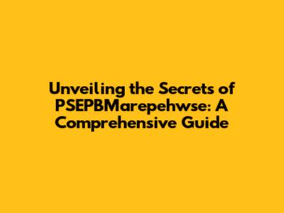 Unveiling the Secrets of PSEPBMarepehwse: A Comprehensive Guide