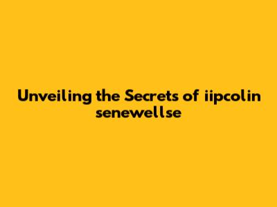 Unveiling the Secrets of iipcolin senewellse