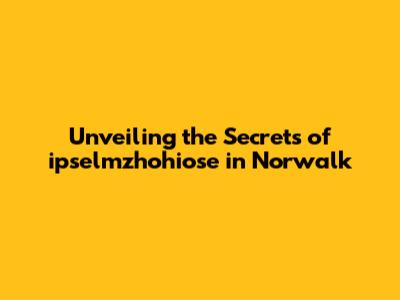 Unveiling the Secrets of ipselmzhohiose in Norwalk